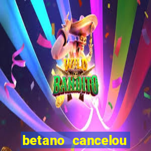 betano cancelou minha conta